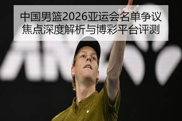 中国男篮2026亚运会名单争议焦点深度解析与博彩平台评测